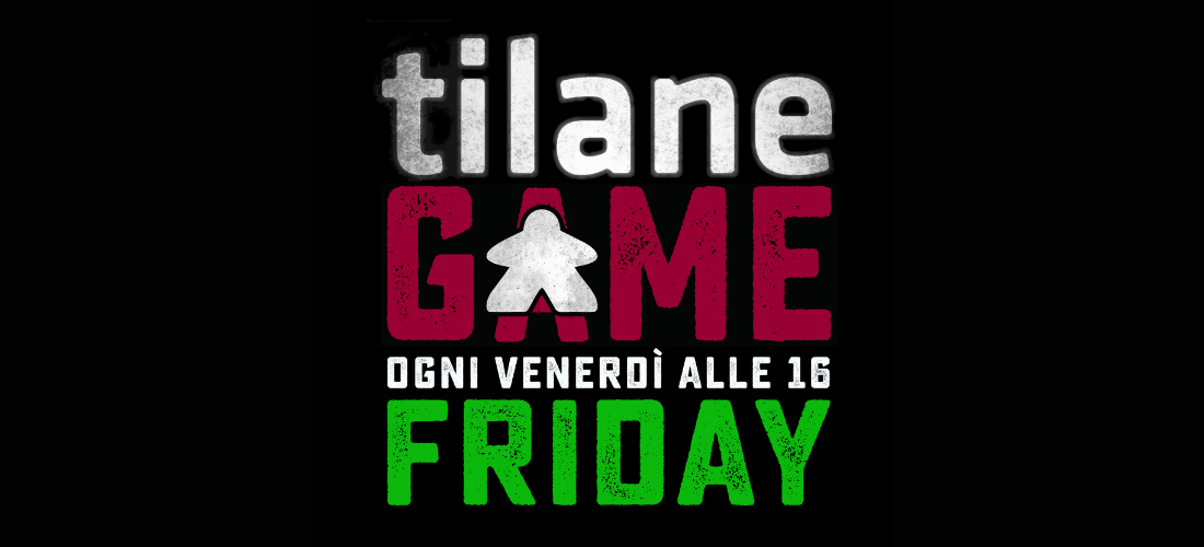 GAME FRIDAY // da venerdì 14 aprile ore 16 @Tilane